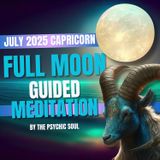 July 2025 Capricorn Full Moon Guided Meditation | Release Anxiety & Awaken Abundance