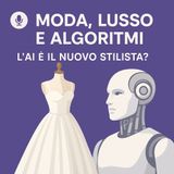 Moda, Lusso e Algoritmi - l’AI è il Nuovo Stilista