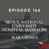 Episode 166 - Seoul National University Hospital Massacre - War Crimes