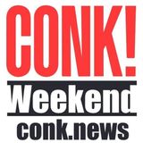 CONK! Weekend - Ridiculous Hyperbole Edition (July 16-18, 2021)