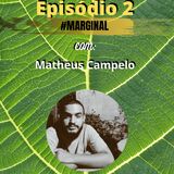 Ep.02 #MARGINAL com Matheus Campelo