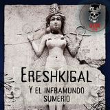 Ep. 5 Un viaje por el inframundo (Ereshkigal y el Inframundo Sumerio)