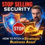 Stop Selling Security: How to Pitch a Strategic Business Asset