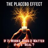 The PLACEBO Effect: If It WORKS, Does It Matter if It's REAL?
