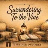 Jesus For Dummies --  Surrendering to the Vine