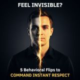Feel INVISIBLE? 5 Behavioral Flips to Command Instant RESPECT