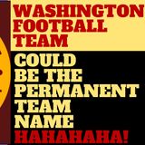 LOL! WASHINGTON FOOTBALL TEAM COULD BE PERMANENT NAME