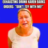 Exhausting Drunk Karen Barks Orders: "Don't Toy With Me!"