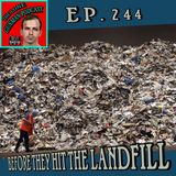 Ep. 244 ~ Before They Hit The Landfill