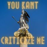 You Kant criticize Me