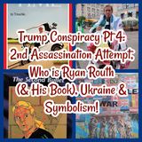 Trump Conspiracy Pt 4: 2nd Assassination Attempt, Who is Ryan Routh (& His Book), Ukraine & Symbolism!