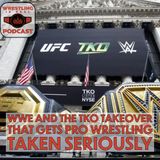 WWE and the TKO Takeover That Gets Pro Wrestling Taken Seriously (ep.796)