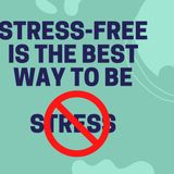 Stress-Free Is The Best Way To Be