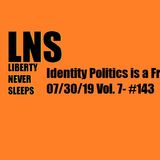 Identity Politics is a Fraud 07/30/19 Vol. 7- #143
