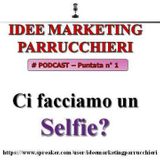 Idee Marketing Parrucchieri - Podcast 1 - Ci facciamo un Selfie?