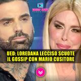Uomini e Donne: Loredana Lecciso Scuote il Gossip Con Mario Cusitore!