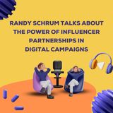 Randy Schrum Talks About The Power of Influencer Partnerships in Digital Campaigns