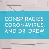 Conspiracies, Coronavirus, and Dr. Drew