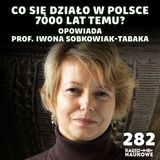 #282 Prapolska – pierwsi rolnicy kontra łowcy-zbieracze | prof. Iwona Sobkowiak-Tabaka