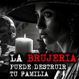 LA BRUJERÍA PUEDE DESTRUIR TU FAMILIA | RELATOS DE BRUJERIA | RELATOS Y LEYENDAS DE TERROR