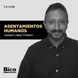 T2 Episodio 6 - Asentamientos humanos con Joaquín López Tinajero