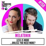 150: Melatonin and Sleep – Less is More ... Unless you Need More?