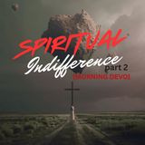 Spiritual Indifference - part 2 [Morning Devo]