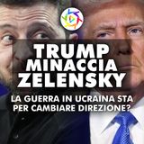 TRUMP MINACCIA ZELENSKY: La Guerra in Ucraina sta per Cambiare Direzione?