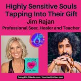 Highly Sensitive Souls  Tapping Into Their Gift with Jim Rajan