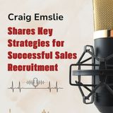 Craig Emslie Shares Key Strategies for Successful Sales Recruitment