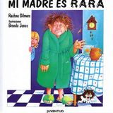 Así Me lo Contaron A Mí. Maria del Sol Peralta nos trae "Mi Madre es Rara" de Rachna Gilmore, Editorial Juventud