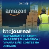 Instagram, ChatGPT, SmartFit, SulAmérica, Vivara Life e cortes na Amazon | BTC Journal 23/03/23