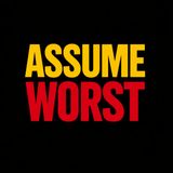 Assume the Worst — How to Become a Total Failure