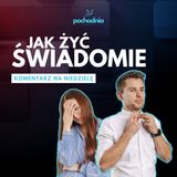 Jak żyć świadomie - Komentarz do Ewangelii na dziś - Niedziela 18 sierpnia 2024