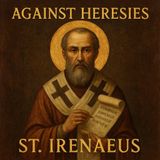 Against Heresies: The Early Church’s Bold Defense of True Faith Part 2