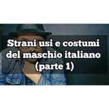 Episodio 1018 - Strani usi e costumi del maschio italiano (parte 1)
