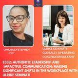 E332: AUTHENTIC LEADERSHIP AND IMPACTFUL COMMUNICATION: MAKING SIGNIFICANT SHIFTS IN THE WORKPLACE WITH ULRIKE SEMINATI