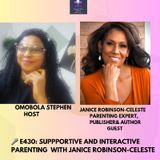 E430: Supportive And Interactive Parenting In the 21st Century With Janice Robinson-Celeste