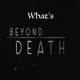 E7 What's Beyond Death