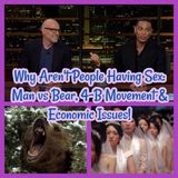 Why Aren't People Having Sex: Man vs Bear, 4-B Movement & Economic Issues!