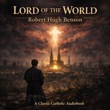 Lord of the World | Robert Hugh Benson | Antichrist, Apostasy, and the Final Battle of Faith (Classic Catholic Audiobook) Part 1