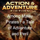 Among Malay Pirates a Tale of Adventure and Peril - G A Henty