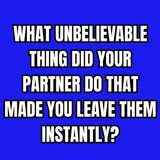 What Unbelievable Thing Did Your Partner Do That Made You Leave Them Instantly?
