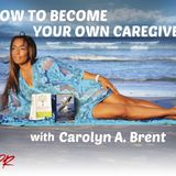 S8:E18 - HOW TO BECOME YOUR OWN CAREGIVER with Carolyn A. Brent