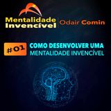 #01 | Como Desenvolver uma Mentalidade Invencível | Odair Comin