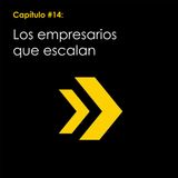 Capítulo #14: Los empresarios que escalan.