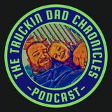 The Truckin Dad Chronicles Ep 10