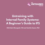 Untraining through Internal Family Systems: A Beginner’s Guide to IFS