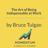 The art of being indispensable: Stop being a "yes man," start being a "go-to" person (Bruce Tulgan)