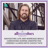 Navigating Life and Marriage While Caregiving During Unexpected Chronic Illness with Chuck Tate